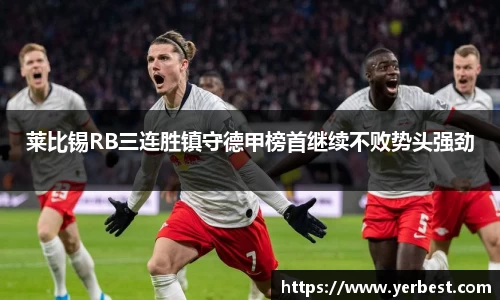 莱比锡RB三连胜镇守德甲榜首继续不败势头强劲