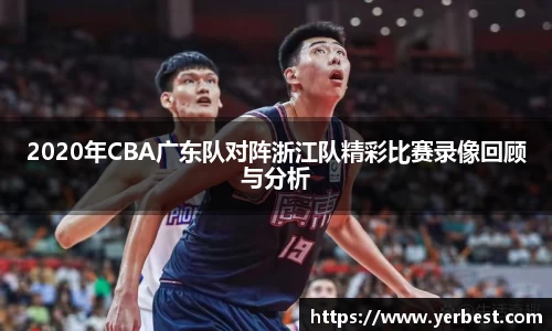 2020年CBA广东队对阵浙江队精彩比赛录像回顾与分析