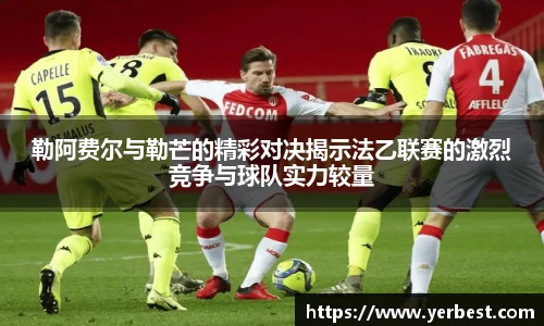 勒阿费尔与勒芒的精彩对决揭示法乙联赛的激烈竞争与球队实力较量