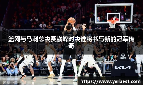 篮网与马刺总决赛巅峰对决谁将书写新的冠军传奇